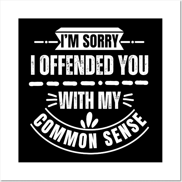 I'm Sorry I Offended You With My Common Sense Wall Art by Annabelhut